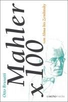 Mahler x 100: Otto Brusatti über Gustav Mahler: Ein kleines Musiklexikon von Alma bis Zemlinsky