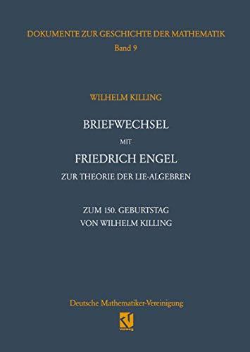 Briefwechsel mit Friedrich Engel zur Theorie der Lie-Algebren: Zum 150. Geburtstag von Wilhelm Killing (Dokumente zur Geschichte der Mathematik) ... zur Geschichte der Mathematik, 9, Band 9)