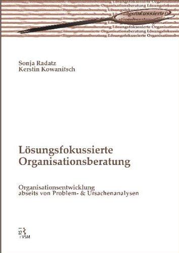 Lösungsfokussierte Organisationsberatung: Organisationsentwicklung abseits von Problem- und Ursachenanalysen