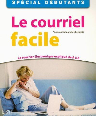 Le courriel facile : le courrier électronique expliqué de A à Z