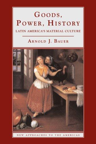 Goods, Power, History: Latin America's Material Culture (New Approaches to the Americas)