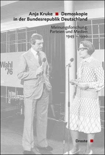 Demoskopie in der Bundesrepublik Deutschland: Meinungsforschung, Parteien und Medien 1949-1990