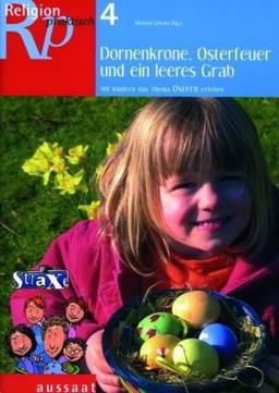 Religion praktisch. Religionspädagogische Materialien im Abo: Dornenkrone, Osterfeuer und ein leeres Grab: Mit Kindern Ostern erleben: HEFT 4