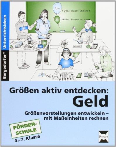 Größen aktiv entdecken: Geld: Größenvorstellungen entwickeln - mit Maßeinheiten rechnen (4. bis 7. Klasse): Größenvorstellungen entwickeln, mit Maßeinheiten rechnen. 4. bis 7. Schuljahr. Förderschule