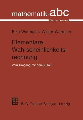 Elementare Wahrscheinlichkeitsrechnung: Vom Umgang Mit Dem Zufall (Mathematik-ABC für das Lehramt)