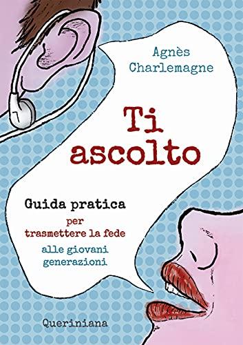 Ti ascolto. Guida pratica per trasmettere la fede alle giovani generazioni (Guide per la prassi ecclesiale)