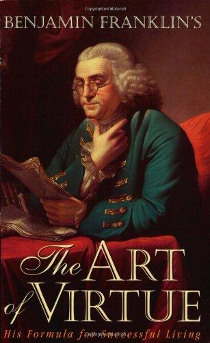 Benjamin Franklin's the Art of Virtue: His Formula for Successful Living