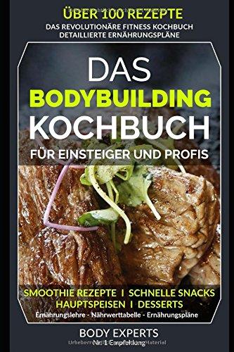 DAS BODYBUILDING KOCHBUCH - über 100 Rezepte: für Einsteiger und Profis