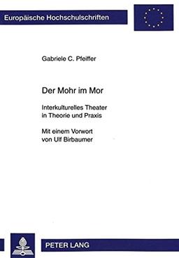 Der Mohr im Mor: Interkulturelles Theater in Theorie und Praxis (Europäische Hochschulschriften - Reihe XXX)