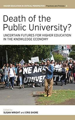 Death of the Public University?: Uncertain Futures for Higher Education in the Knowledge Economy (Higher Education in Critical Perspective: Practices and Policies, Band 3)