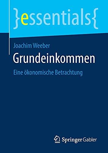 Grundeinkommen: Eine ökonomische Betrachtung (essentials)