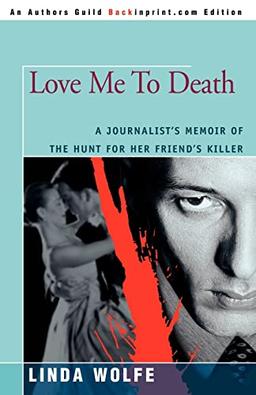 Love Me To Death: A Journalist's Memoir of the Hunt for her Friend's Killer