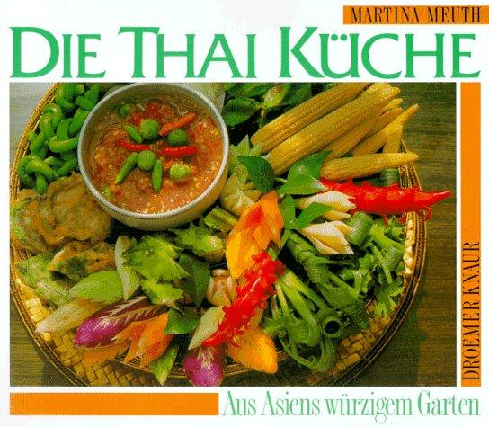 Die Thai- Küche. Aus Asiens würzigem Garten