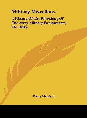 Military Miscellany: A History Of The Recruiting Of The Army, Military Punishments, Etc. (1846)