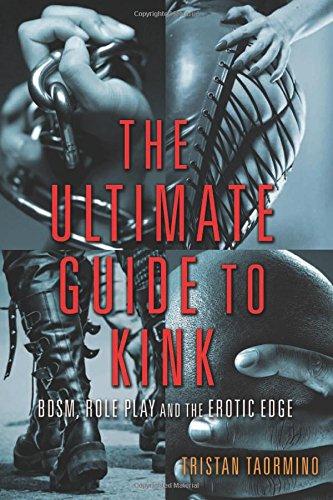 The Ultimate Guide to Kink: BDSM, Role Play and the Erotic Edge