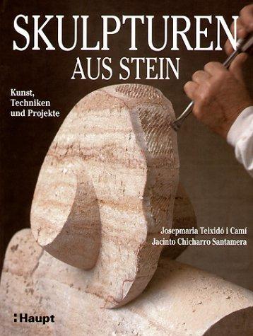 Skulpturen aus Stein: Kunst, Techniken und Projekte