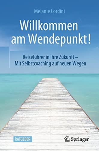 Willkommen am Wendepunkt!: Reiseführer in Ihre Zukunft – Mit Selbstcoaching auf neuen Wegen