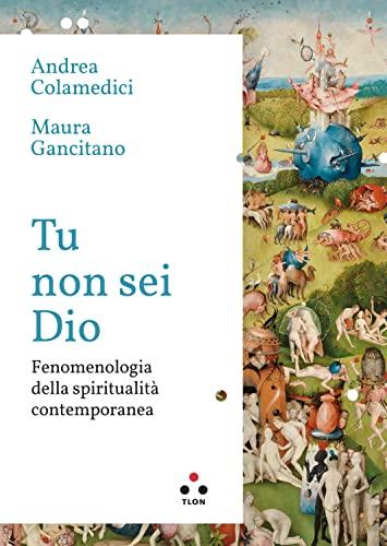 Tu non sei Dio. Fenomenologia della spiritualità contemporanea