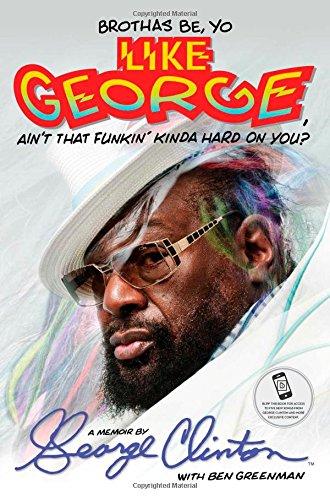 Brothas Be, Yo Like George, Ain't That Funkin' Kinda Hard On You?: A Memoir