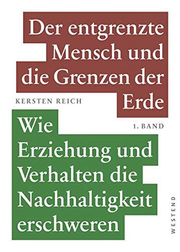 Der entgrenzte Mensch und die Grenzen der Erde - Band 1: Wie Erziehung und Verhalten die Nachhaltigkeit erschweren