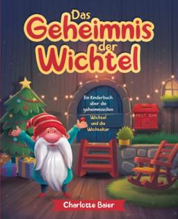 Das Geheimnis der Wichtel: Ein Kinderbuch über die geheimnisvollen Wichtel und die Wichteltür