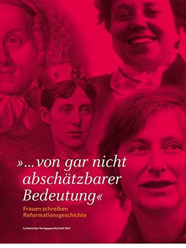 "... von gar nicht abschätzbarer Bedeutung": Frauen schreiben Reformationsgeschichte