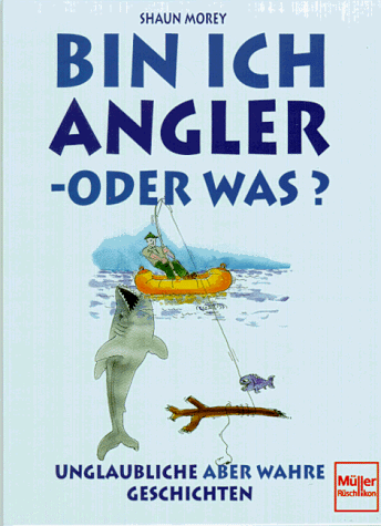 Bin ich Angler oder was? Unglaubliche - aber wahre Geschichten