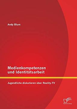 Medienkompetenzen und Identitätsarbeit: Jugendliche diskutieren über Reality-Tv