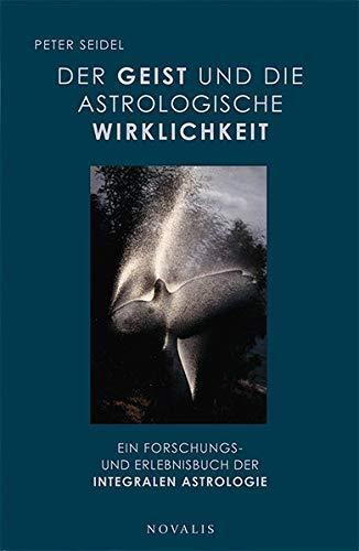 Der Geist und die astrologische Wirklichkeit: Ein Forschungs- und Erlebnisbuch der integralen Astrologie (Edition Sophien-Akademie)