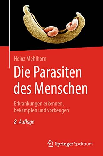 Die Parasiten des Menschen: Erkrankungen erkennen, bekämpfen und vorbeugen