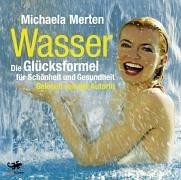 Wasser. Die Glücksformel 3 CDs: Die Glücksformel für Schönheit und Gesundheit