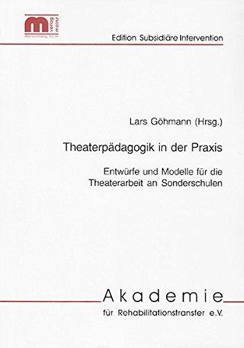 Theaterpädagogik in der Praxis: Entwürfe und Modelle für die Theaterarbeit an Sonderschulen (Edition Subsidiäre Intervention)