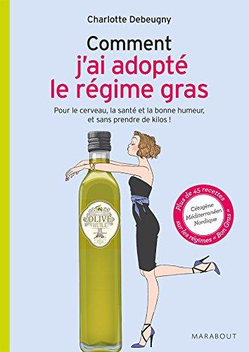 Comment j'ai adopté le régime gras : pour le cerveau, le coeur et la bonne humeur, et sans prendre de kilos !