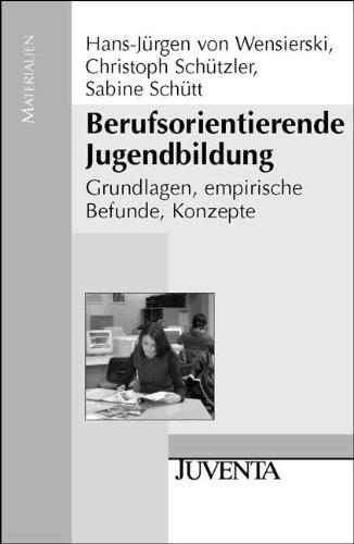 Berufsorientierende Jugendbildung: Grundlagen, empirische Befunde, Konzepte (Juventa Materialien)