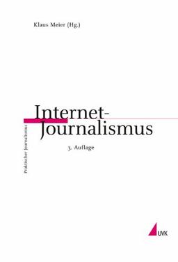 Internet-Journalismus: Ein Leitfaden für ein neues Medium (Praktischer Journalismus)