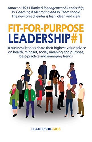 Fit-For-Purpose Leadership #1: 18 business leaders share their highest-value advice on health, mindset, social, meaning and purpose, best-practice and emerging trends