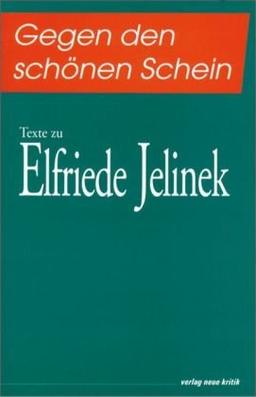 Gegen den schönen Schein. Texte zu Elfriede Jelinek