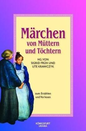 Märchen von Müttern und Töchtern: Märchen zum Erzählen und Vorlesen