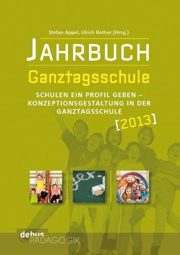 Jahrbuch Ganztagsschule 2013: Schulen ein Profil geben - Konzeptionsgestaltung i. d. GTS