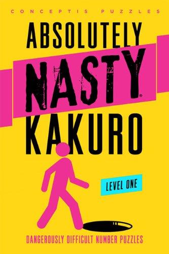 Absolutely Nasty Kakuro Level One: Dangerously Difficult Number Puzzles