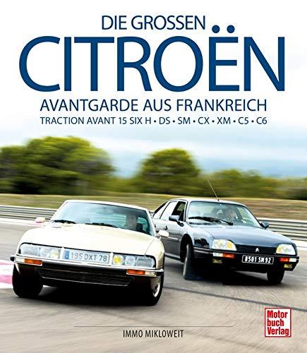 Die großen Citroën: Avantgarde aus Frankreich: Traction Avant 15 SIX H - DS - SM - CX - XM - C5 - C6