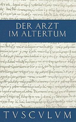 Der Arzt im Altertum: Griechisch und lateinische Quellenstücke von Hippokrates bis Galen (Sammlung Tusculum)