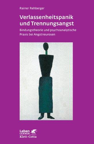 Verlassenheitspanik und Trennungsangst: Bindungstheorie und psychoanalytische Praxis bei Angstneurosen