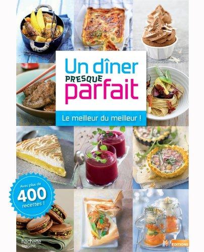 Un dîner presque parfait : le best of ! : plus de 300 recettes !