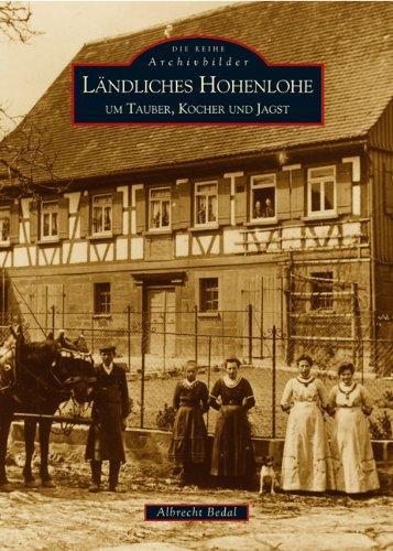 Ländliches Hohenlohe um Tauber, Kocher und Jagst: Historische Fotografien vom Ende des 19. Jahrhunderts bis in die 1960er-Jahre dokumentieren ... Alltagsleben in Hohenlohe (Archivbilder)