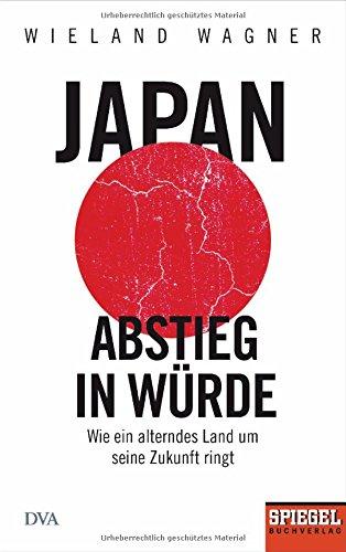 Japan – Abstieg in Würde: Wie ein alterndes Land um seine Zukunft ringt - Ein SPIEGEL-Buch