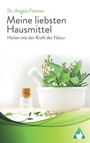 Meine liebsten Hausmittel: Heilen mit der Kraft der Natur