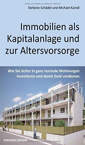 Immobilien als Kapitalanlage und zur Altersvorsorge: Wie Sie sicher in ganz normale Wohnungen investieren und damit Geld verdienen