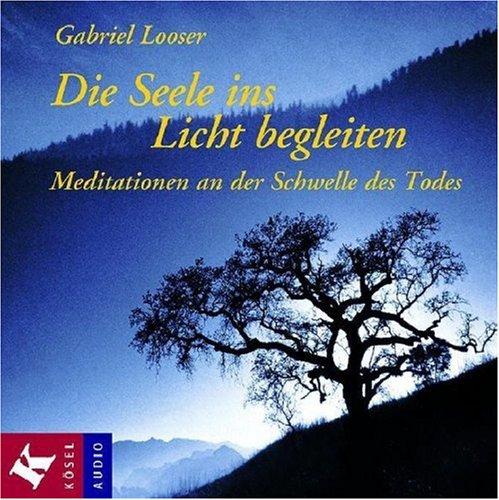 Die Seele ins Licht begleiten. CD. . Meditationen an der Schwelle des Todes