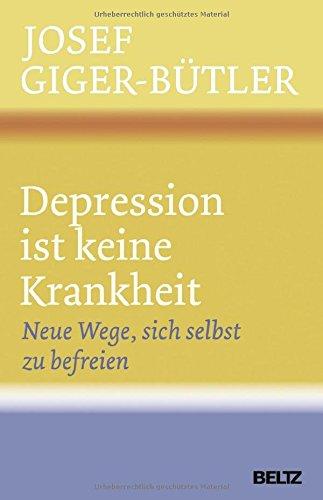 Depression ist keine Krankheit: Neue Wege, sich selbst zu befreien